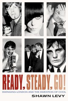 Ready, Steady, Go!: Swinging London and the Invention of Cool