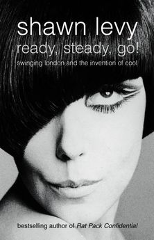 Ready, Steady, Go!: Swinging London and the Invention of Cool