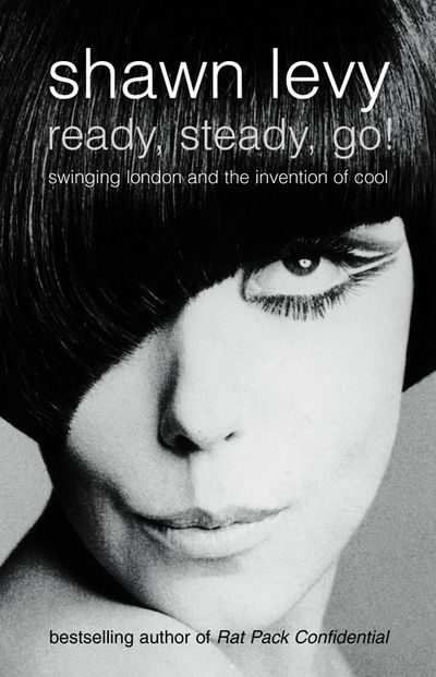 Ready, Steady, Go!: Swinging London and the Invention of Cool - Shawn Levy