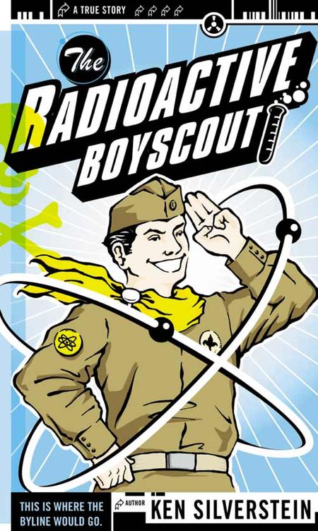 Cover image for The Radioactive Boyscout: The True Story of a Boy Who Built a Nuclear Reactor in his Shed - Ken Silverstein