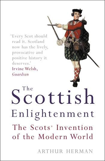 The Scottish Enlightenment: The Scots’ Invention of the Modern World - Arthur Herman