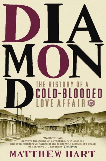 Diamond: The History of a Cold-Blooded Love Affair - Matthew Hart