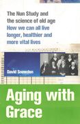 Aging with Grace: The Nun Study and the science of old age. How we can all live longer, healthier and more vital lives.