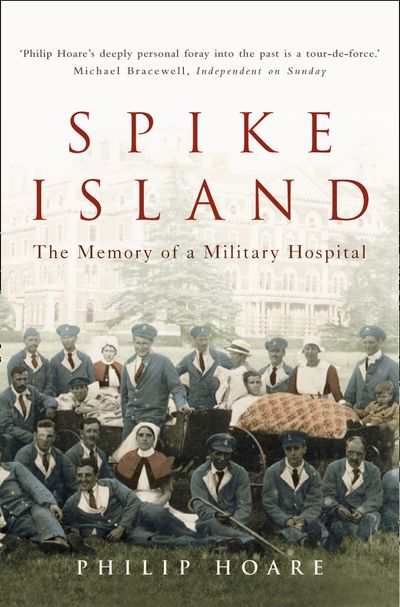 Spike Island: The Memory of a Military Hospital - Philip Hoare