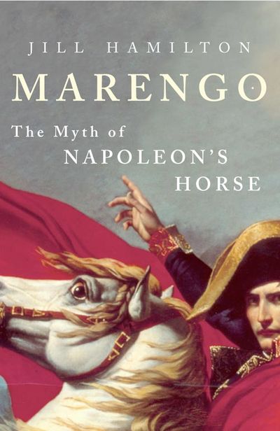 Marengo: The Myth of Napoleon's Horse - Jill Hamilton