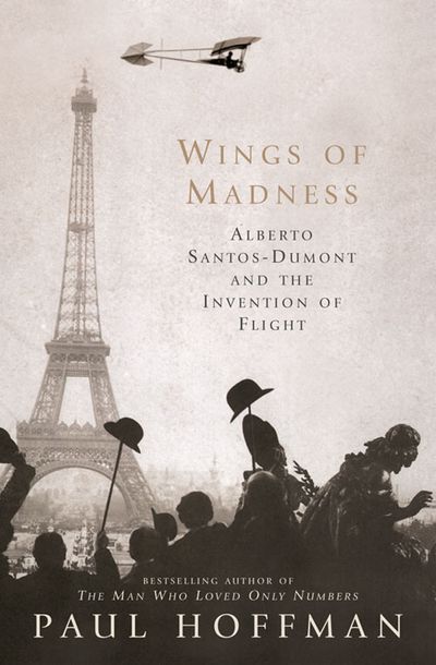Wings of Madness: Alberto Santos-Dumont and the Invention of Flight - Paul Hoffman
