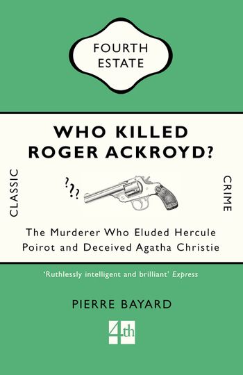 Who Killed Roger Ackroyd?: The Murderer Who Eluded Hercule Poirot and Deceived Agatha Christie - Pierre Bayard, Translated by Carol Cosman