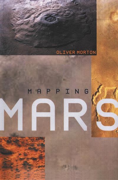 Mapping Mars: Science, Imagination and the Birth of a World - Oliver Morton