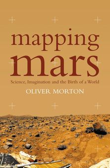 Mapping Mars: Science, Imagination and the Birth of a World