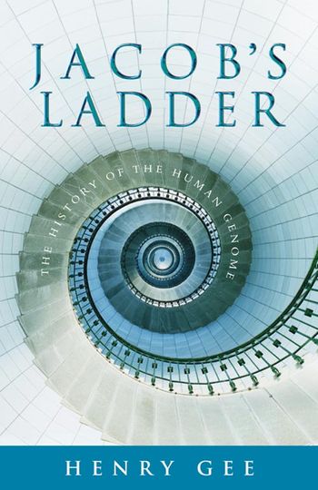 Jacob’s Ladder: The History of the Human Genome - Henry Gee