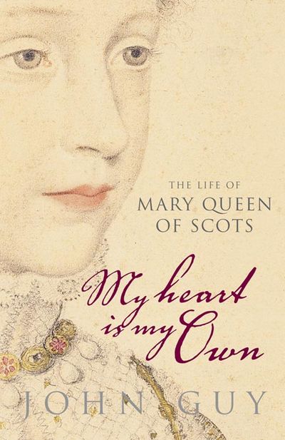My Heart is My Own: The Life of Mary Queen of Scots - John Guy