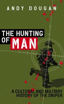 The Hunting of Man: A History of the Sniper