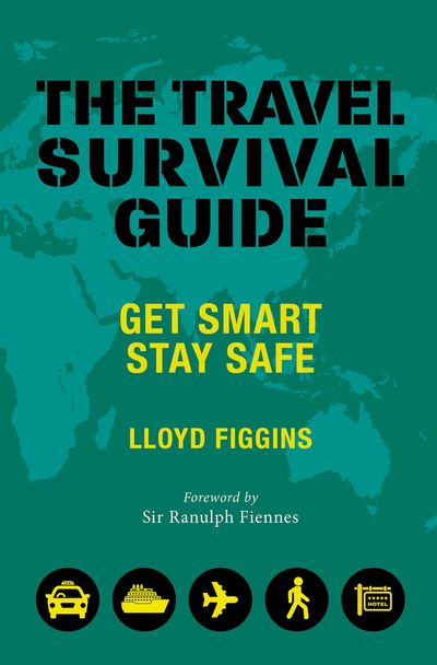 The Travel Survival Guide: Get Smart, Stay Safe - Lloyd Figgins