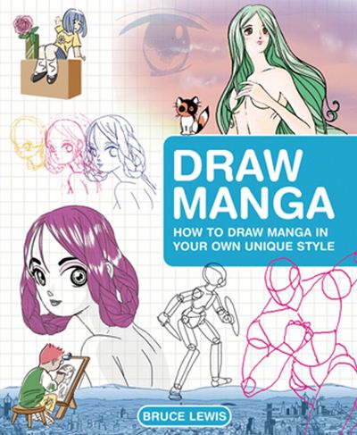 Draw Manga: How to Draw Manga in Your Own Unique Style - Bruce Lewis