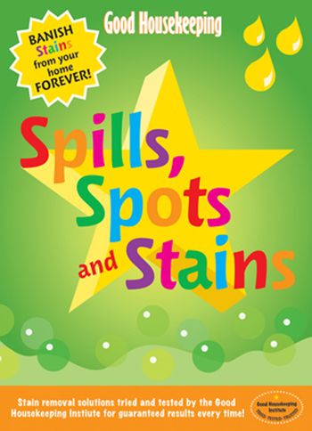 Good Housekeeping Spills, Spots and Stains: Banish Stains from Your Home Forever! - Good Housekeeping Institute