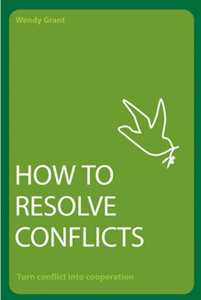 How to Resolve Conflicts: Turn Conflict into Cooperation: Second edition - Wendy Grant