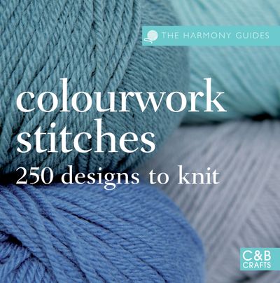 Harmony Guides - The Harmony Guides: Colourwork Stitches: Over 250 Designs to Knit (Harmony Guides) - Susie Johns
