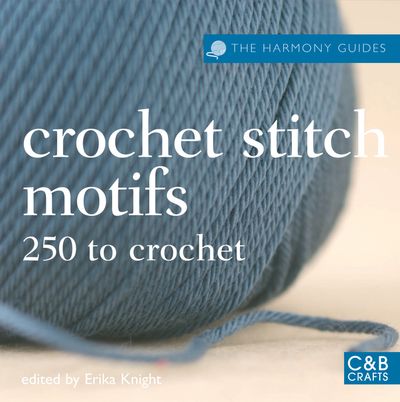 Harmony Guides - The Harmony Guides: Crochet Stitch Motifs: 250 to Crochet (Harmony Guides) - Erika Knight