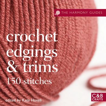Harmony Guides - The Harmony Guides: Crochet Edgings & Trims: 150 Stitches (Harmony Guides) - Kate Haxell
