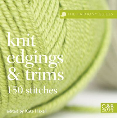 Harmony Guides - The Harmony Guides: Knit Edgings & Trims: 150 Stitches (Harmony Guides) - Kate Haxell