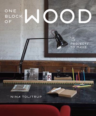 One Block of Wood: 15 Projects to Make - Nina Tolstrup