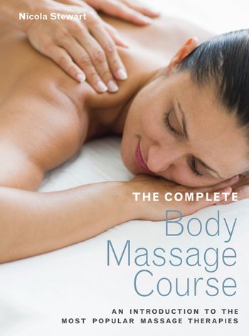 The Complete Body Massage Course: An Introduction to the Most Popular Massage Therapies - Nicola Stewart