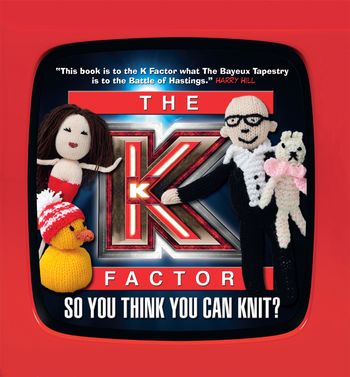 The K Factor: So you think you can knit? - Foreword by Harry Hill