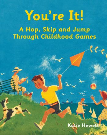 You're It!: A Hop, Skip and Jump Through Childhood Games - Katie Hewett