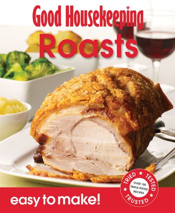 Easy to Make! - Good Housekeeping Easy to Make! Roasts: Over 100 Triple-Tested Recipes (Easy to Make!) - 