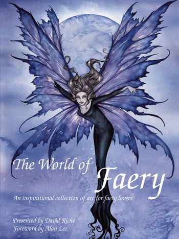 The World of Faery: An inspirational collection of art for faery lovers - Compiled by David Riche, Foreword by Alan Lee