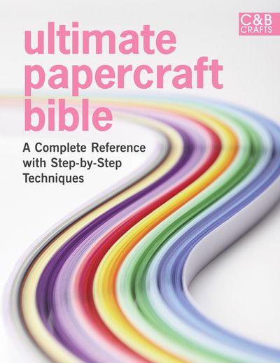 Ultimate Guides - Ultimate Papercraft Bible: A complete reference with step-by-step techniques (Ultimate Guides) - Collins & Brown