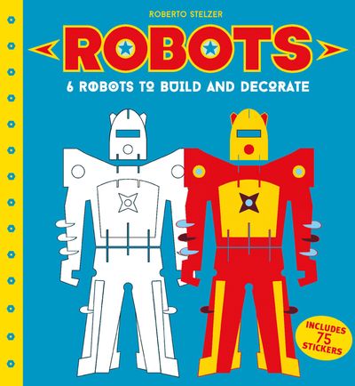 Robots to Make and Decorate: 6 cardboard model robots - Roberto Stelzer