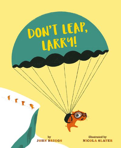 Don't Leap, Larry! - John Briggs, Illustrated by Nicola Slater