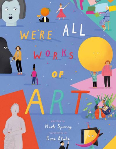 We're All Works of Art - Mark Sperring, Illustrated by Rose Blake