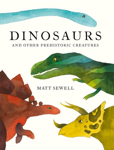 Dinosaurs: and Other Prehistoric Creatures - Matt Sewell