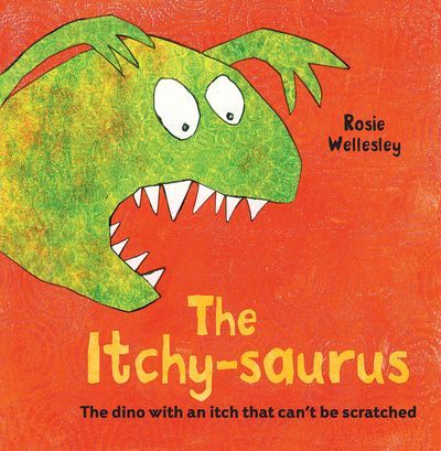 Cover image for The Itchy-saurus: The dino with an itch that can't be scratched - Rosie Wellesley