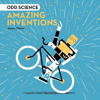 Odd Science – Amazing Inventions - James Olstein