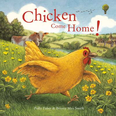 Chicken Come Home! - Polly Faber, Illustrated by Briony May Smith