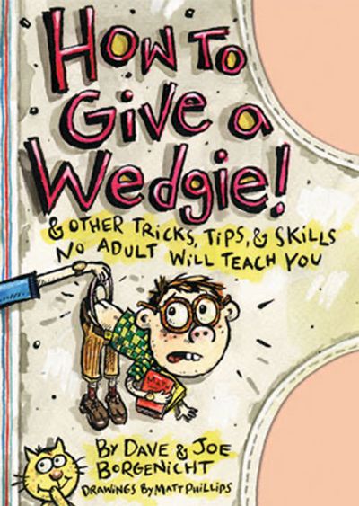 How to Give a Wedgie: & Other Tricks, Tips & Skills No Adult Will Teach You - Marc Tyler Nobleman