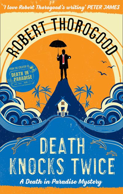 A Death in Paradise Mystery - Death Knocks Twice (A Death in Paradise Mystery, Book 3) - Robert Thorogood
