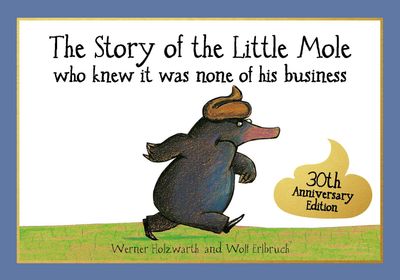 The Story of the Little Mole who knew it was none of his business - Werner Holzwarth, Illustrated by Wolf Erlbruch