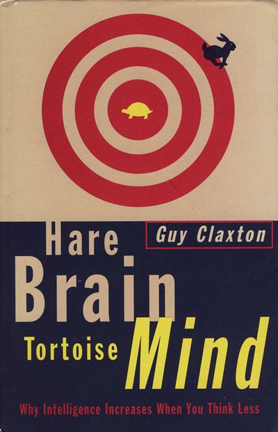 Hare Brain, Tortoise Mind: Why Intelligence Increases When You Think Less - Guy Claxton