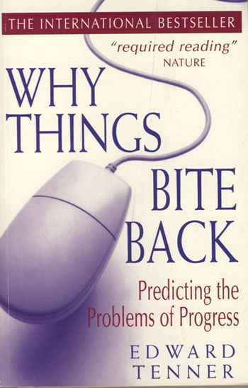 Why Things Bite Back: Predicting the Problems of Progress - Edward Tenner