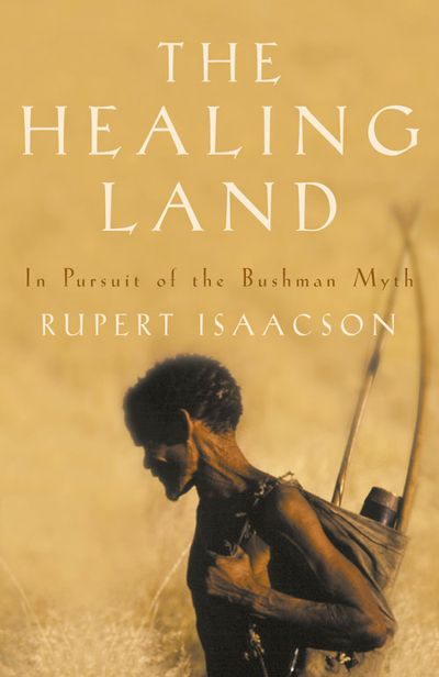 The Healing Land: A Kalahari Journey - Rupert Isaacson