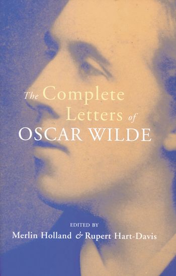 The Complete Letters of Oscar Wilde - Edited by Merlin Holland and Rupert Hart-Davis, Original author Oscar Wilde