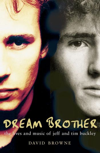 Dream Brother: The Lives and Music of Jeff and Tim Buckley - David Browne