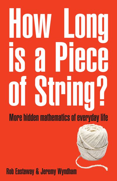 How Long Is a Piece of String?: More Hidden Mathematics of Everyday Life - Rob Eastaway