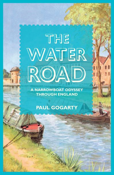 The Water Road: A Narrowboat Odyssey Through England - Paul Gogarty