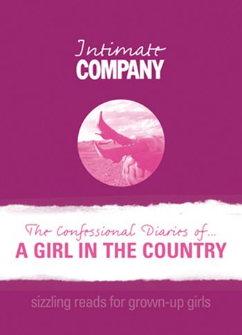 Company Erotica - Intimate Company: The Confessional Diaries of? A Girl in the Country: Sizzling Reads for Grown-Up Girls (Company Erotica) - Company
