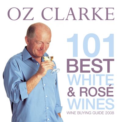 Oz Clarke 101 Best White and Ros: Wine Buying Guide 2008 - Oz Clarke